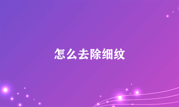 怎么去除细纹