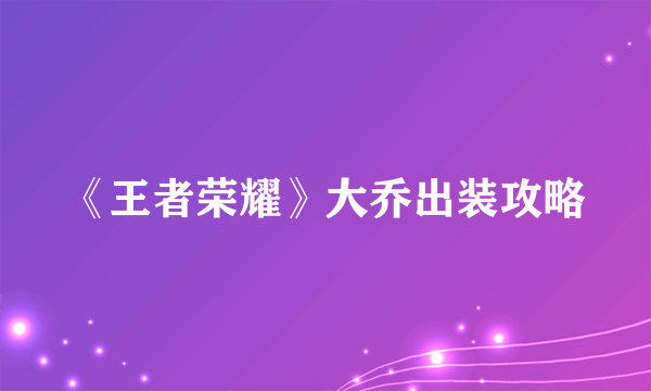 《王者荣耀》大乔出装攻略