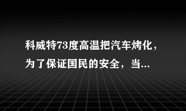 科威特73度高温把汽车烤化，为了保证国民的安全，当地是怎么做的？