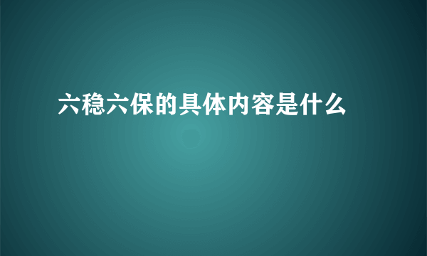 六稳六保的具体内容是什么 