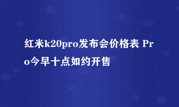 红米k20pro发布会价格表 Pro今早十点如约开售