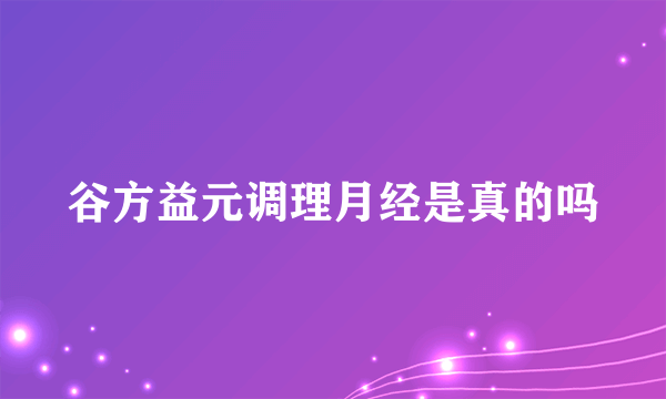 谷方益元调理月经是真的吗