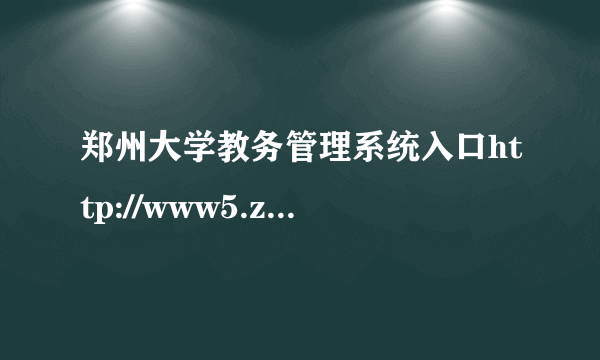 郑州大学教务管理系统入口http://www5.zzu.edu.cn/jwc/