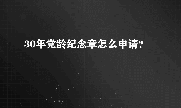 30年党龄纪念章怎么申请？