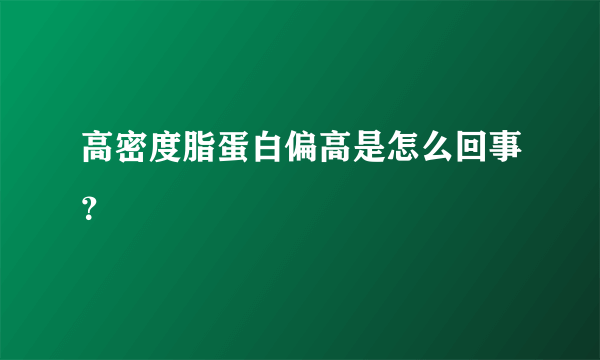 高密度脂蛋白偏高是怎么回事？