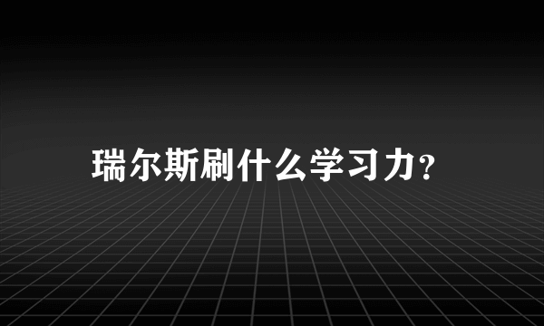 瑞尔斯刷什么学习力？