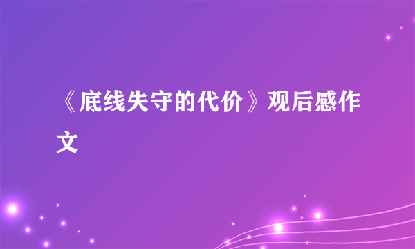 《底线失守的代价》观后感作文