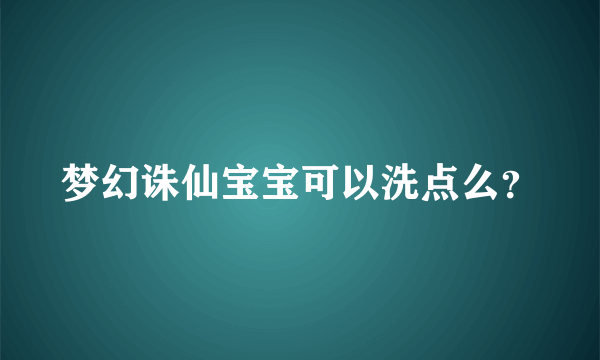 梦幻诛仙宝宝可以洗点么？