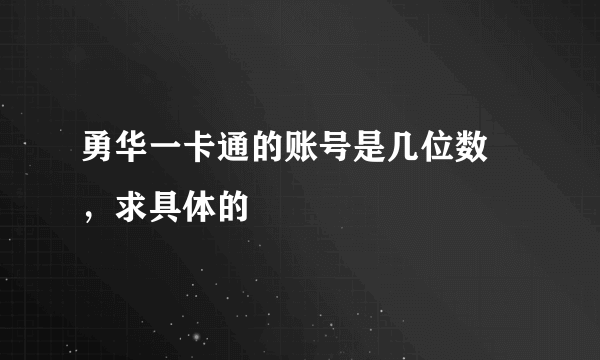 勇华一卡通的账号是几位数 ，求具体的