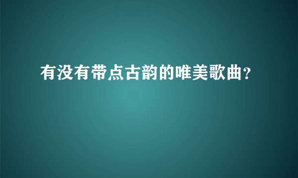 有没有带点古韵的唯美歌曲？