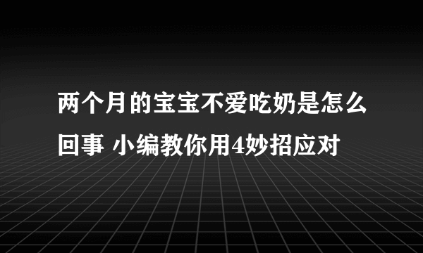 两个月的宝宝不爱吃奶是怎么回事 小编教你用4妙招应对