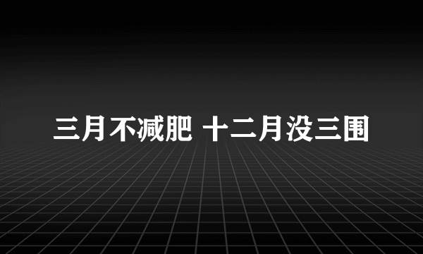 三月不减肥 十二月没三围