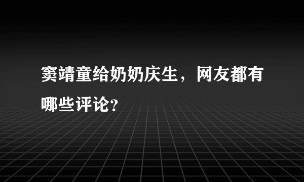 窦靖童给奶奶庆生，网友都有哪些评论？