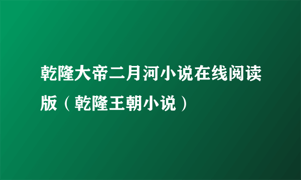 乾隆大帝二月河小说在线阅读版（乾隆王朝小说）