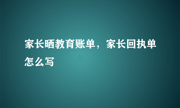 家长晒教育账单，家长回执单怎么写