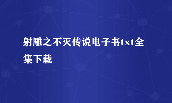 射雕之不灭传说电子书txt全集下载