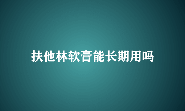 扶他林软膏能长期用吗