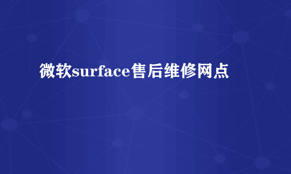 微软surface售后维修网点