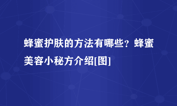 蜂蜜护肤的方法有哪些？蜂蜜美容小秘方介绍[图]