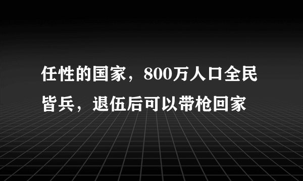 任性的国家，800万人口全民皆兵，退伍后可以带枪回家