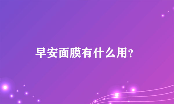 早安面膜有什么用？