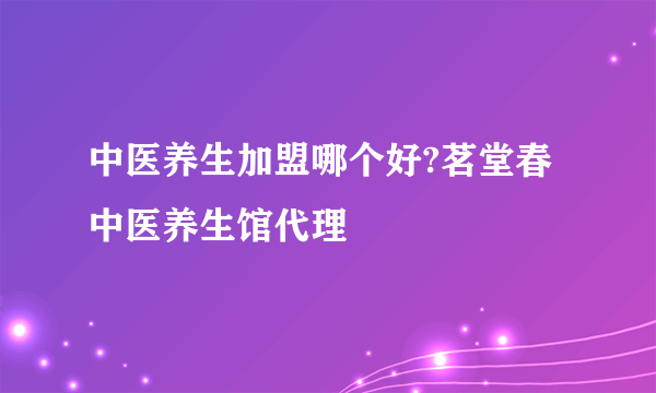 中医养生加盟哪个好?茗堂春中医养生馆代理