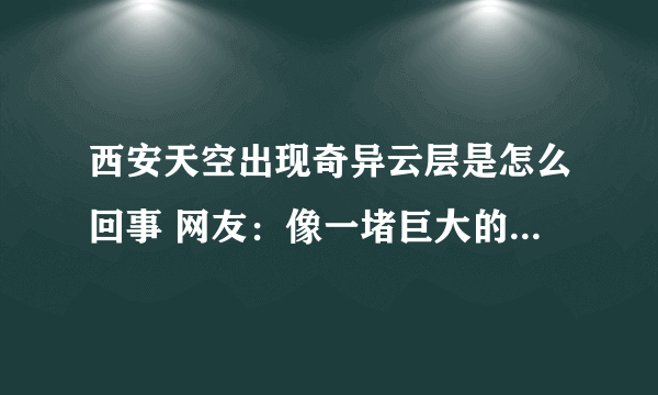 西安天空出现奇异云层是怎么回事 网友：像一堵巨大的“云墙”