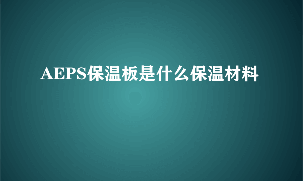 AEPS保温板是什么保温材料