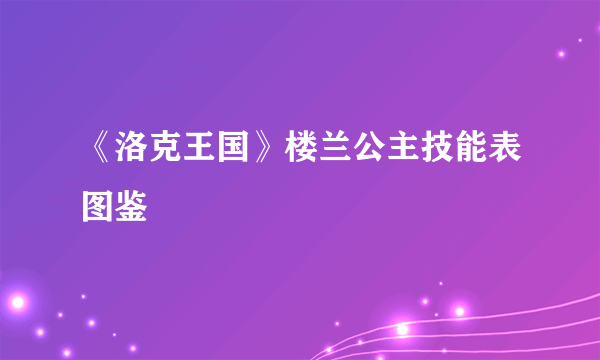 《洛克王国》楼兰公主技能表图鉴