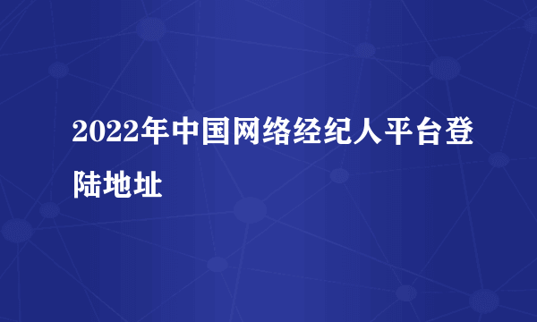 2022年中国网络经纪人平台登陆地址