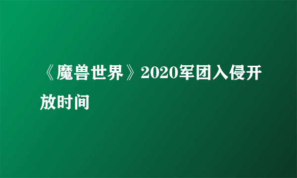 《魔兽世界》2020军团入侵开放时间