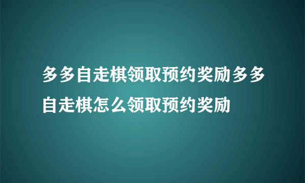 多多自走棋领取预约奖励多多自走棋怎么领取预约奖励