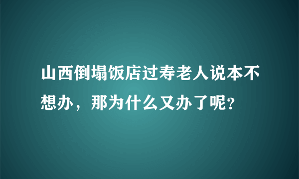 山西倒塌饭店过寿老人说本不想办，那为什么又办了呢？