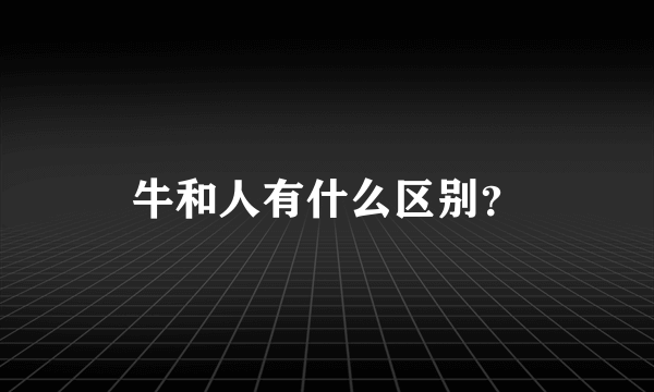 牛和人有什么区别？