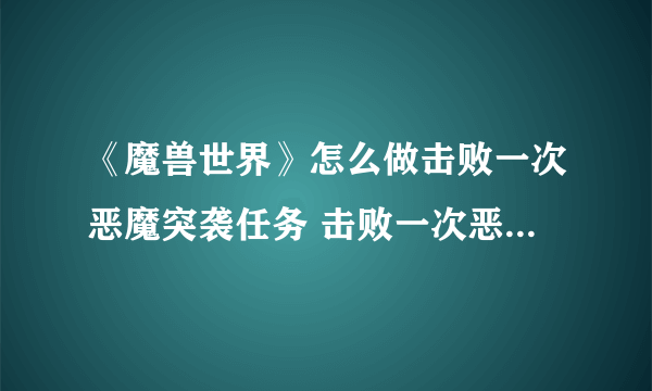 《魔兽世界》怎么做击败一次恶魔突袭任务 击败一次恶魔突袭任务完成攻略