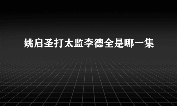 姚启圣打太监李德全是哪一集