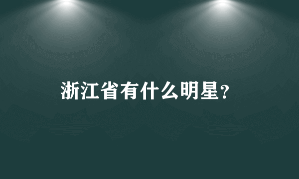 浙江省有什么明星？