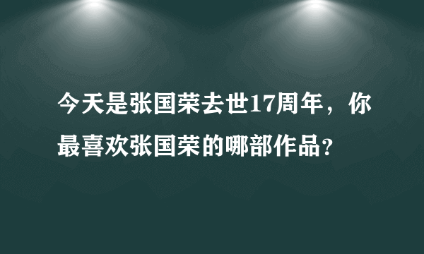 今天是张国荣去世17周年，你最喜欢张国荣的哪部作品？