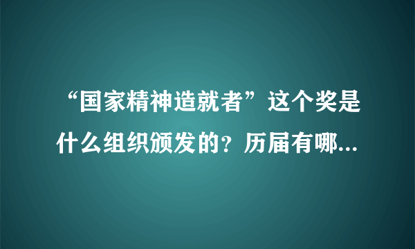 “国家精神造就者”这个奖是什么组织颁发的？历届有哪些获奖者？评选的条件有哪些？