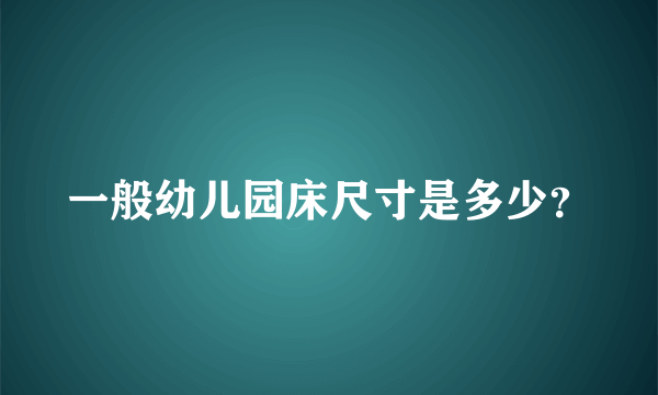 一般幼儿园床尺寸是多少？