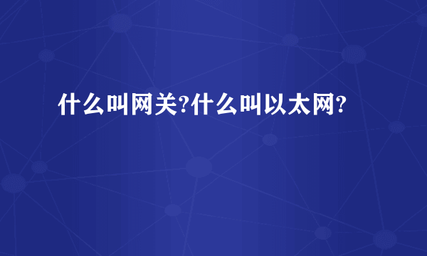 什么叫网关?什么叫以太网?