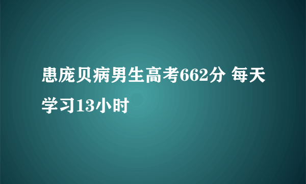 患庞贝病男生高考662分 每天学习13小时