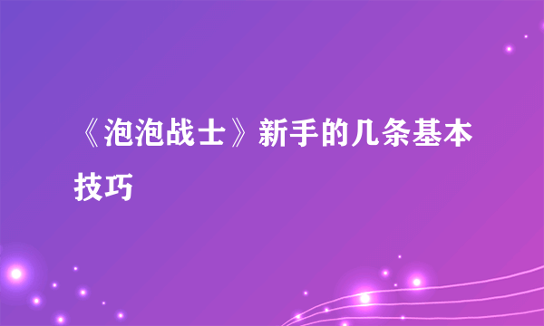 《泡泡战士》新手的几条基本技巧