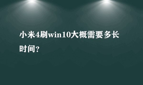 小米4刷win10大概需要多长时间？