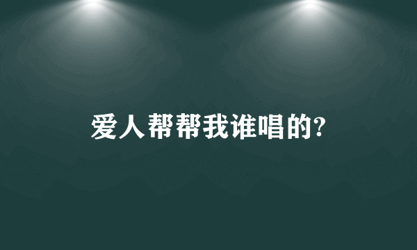 爱人帮帮我谁唱的?