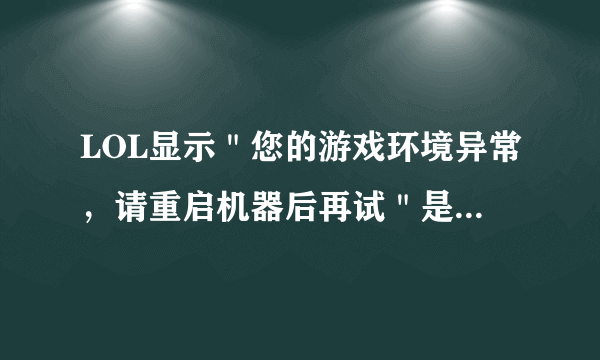 LOL显示＂您的游戏环境异常，请重启机器后再试＂是怎么回事？