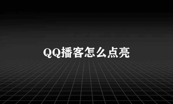 QQ播客怎么点亮