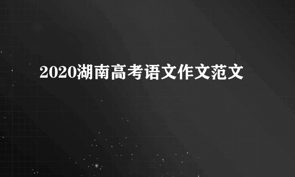 2020湖南高考语文作文范文