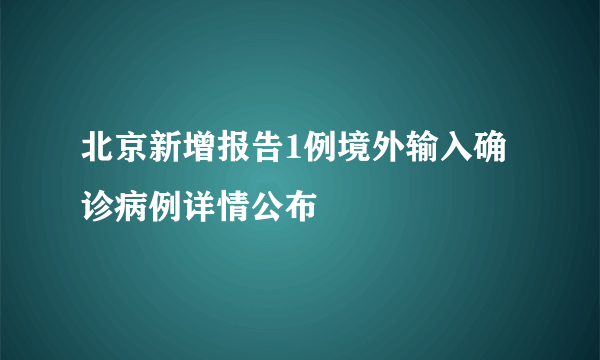 北京新增报告1例境外输入确诊病例详情公布