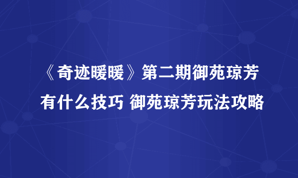 《奇迹暖暖》第二期御苑琼芳有什么技巧 御苑琼芳玩法攻略